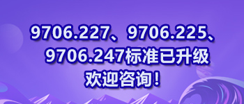 9706.227、9706.225、9706.247標準已升級歡迎咨詢！